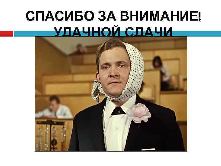 СПАСИБО ЗА ВНИМАНИЕ! УДАЧНОЙ СДАЧИ ЭКЗАМЕНА! 