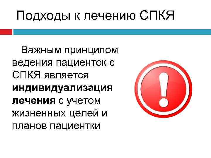 Подходы к лечению СПКЯ Важным принципом ведения пациенток с СПКЯ является индивидуализация лечения с