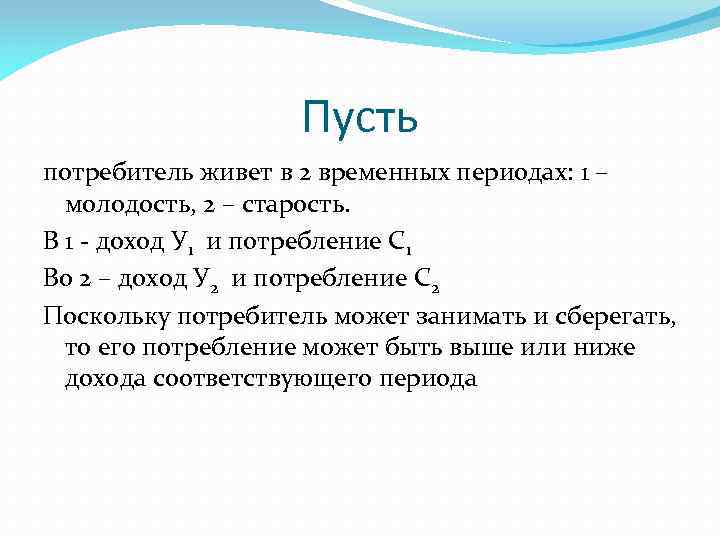 Пусть потребитель живет в 2 временных периодах: 1 – молодость, 2 – старость. В