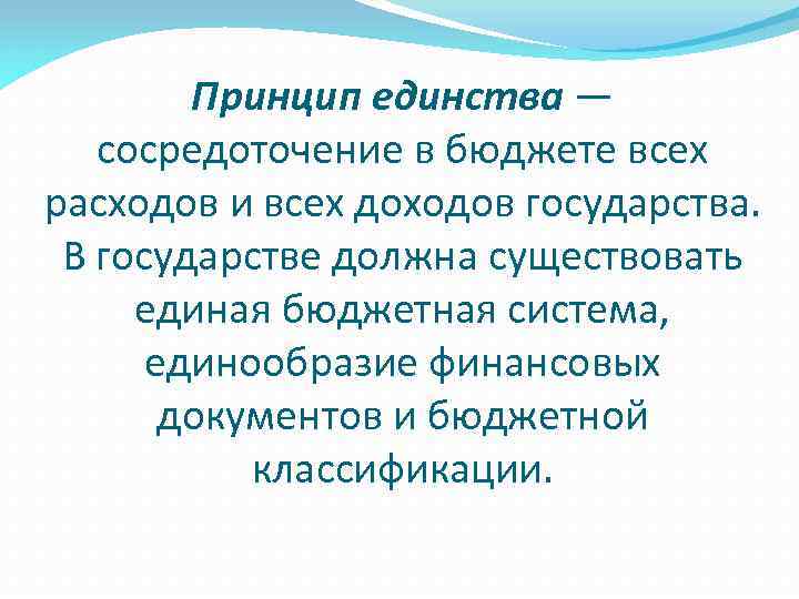 Принцип единства — сосредоточение в бюджете всех расходов и всех доходов государства. В государстве