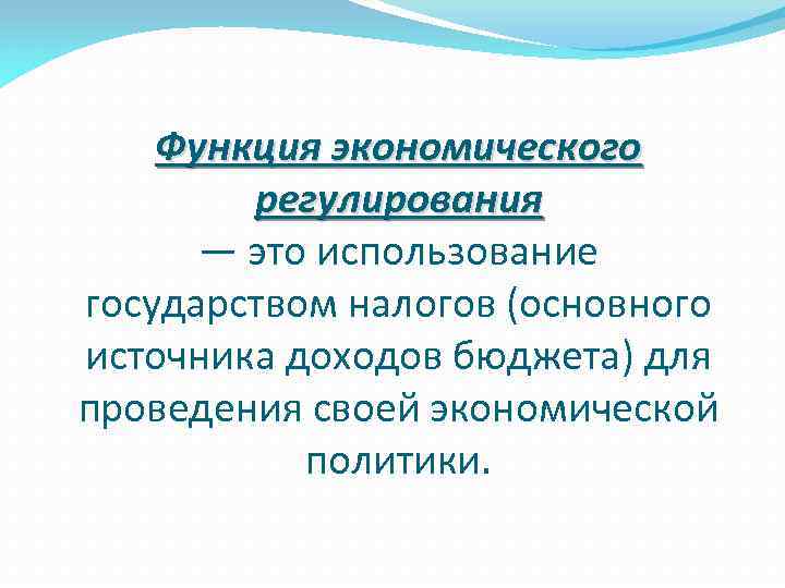 Функция экономического регулирования — это использование государством налогов (основного источника доходов бюджета) для проведения