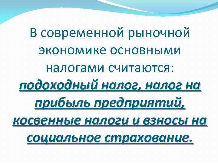 В современной рыночной экономике основными налогами считаются: подоходный налог, налог на прибыль предприятий, косвенные