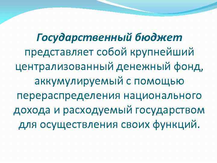 Государственный бюджет представляет собой крупнейший централизованный денежный фонд, аккумулируемый с помощью перераспределения национального дохода