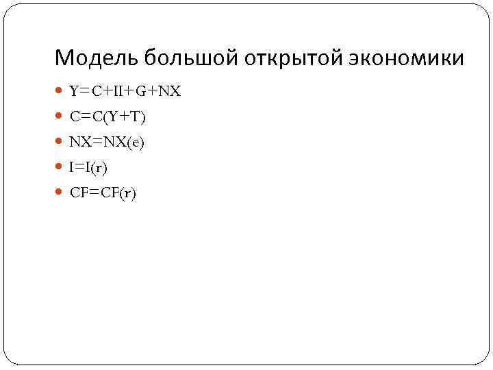 Модель большой открытой экономики Y=C+II+G+NX C=C(Y+T) NX=NX(e) I=I(r) CF=CF(r) 