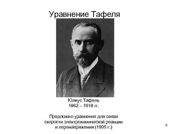 Уравнение Тафеля Юлиус Тафель 1862 – 1918 гг. Предложил уравнение для связи скорости электрохимической