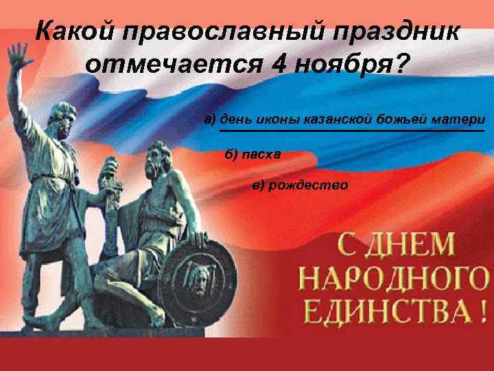 Какой православный праздник отмечается 4 ноября? а) день иконы казанской божьей матери б) пасха