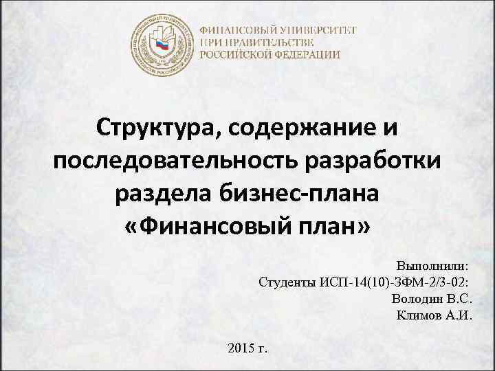 Структура, содержание и последовательность разработки раздела бизнес-плана «Финансовый план» Выполнили: Студенты ИСП-14(10)-ЗФМ-2/3 -02: Володин