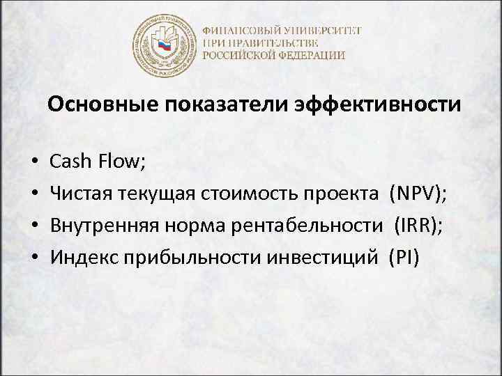 Основные показатели эффективности • • Cash Flow; Чистая текущая стоимость проекта (NPV); Внутренняя норма