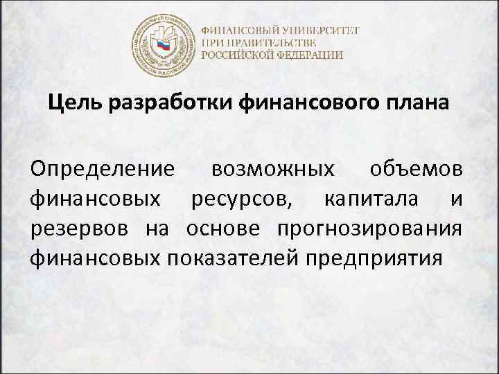 Цель разработки финансового плана Определение возможных объемов финансовых ресурсов, капитала и резервов на основе