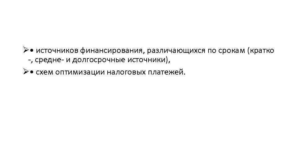 Ø • источников финансирования, различающихся по срокам (кратко -, средне- и долгосрочные источники), Ø