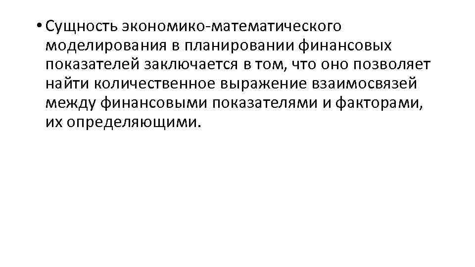  • Сущность экономико-математического моделирования в планировании финансовых показателей заключается в том, что оно