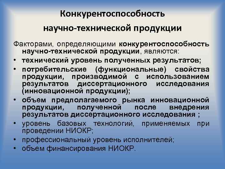 Конкурентоспособность научно-технической продукции Факторами, определяющими конкурентоспособность научно-технической продукции, являются: • технический уровень полученных результатов;