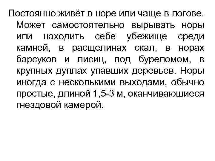 Постоянно живёт в норе или чаще в логове. Может самостоятельно вырывать норы или находить
