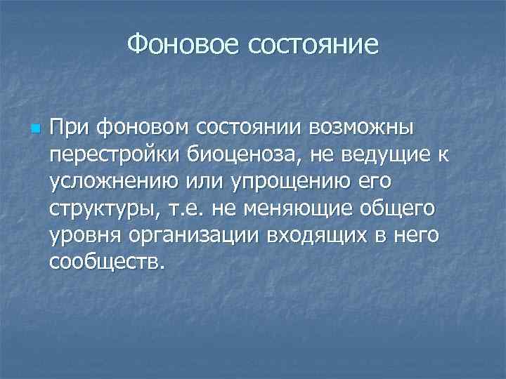 Фоновое состояние n При фоновом состоянии возможны перестройки биоценоза, не ведущие к усложнению или