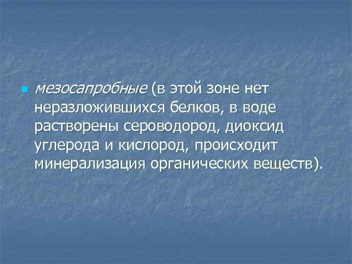 n мезосапробные (в этой зоне нет неразложившихся белков, в воде растворены сероводород, диоксид углерода