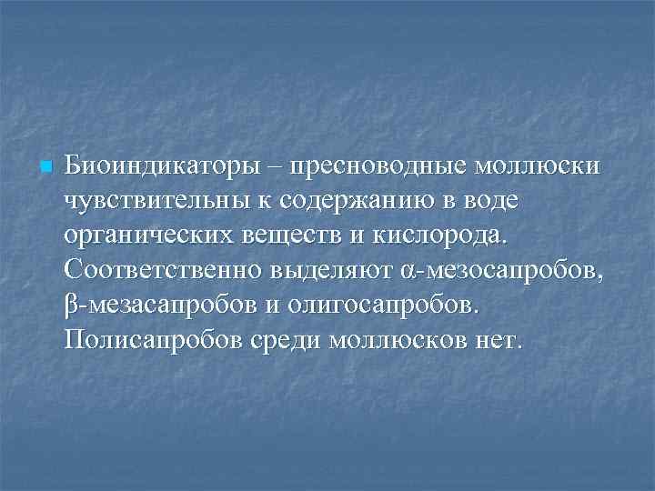 n Биоиндикаторы – пресноводные моллюски чувствительны к содержанию в воде органических веществ и кислорода.