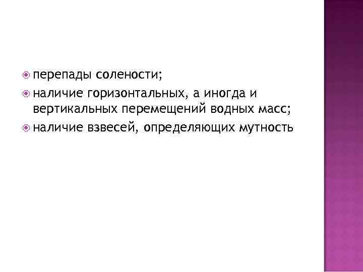  перепады солености; наличие горизонтальных, а иногда и вертикальных перемещений водных масс; наличие взвесей,