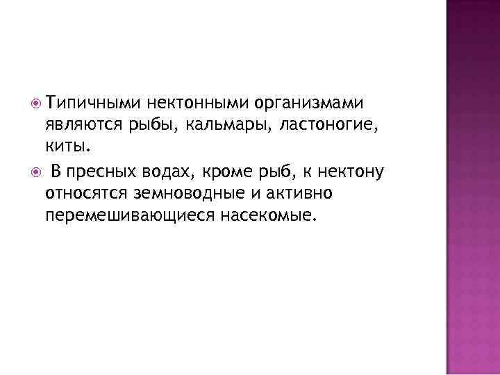  Типичными нектонными организмами являются рыбы, кальмары, ластоногие, киты. В пресных водах, кроме рыб,