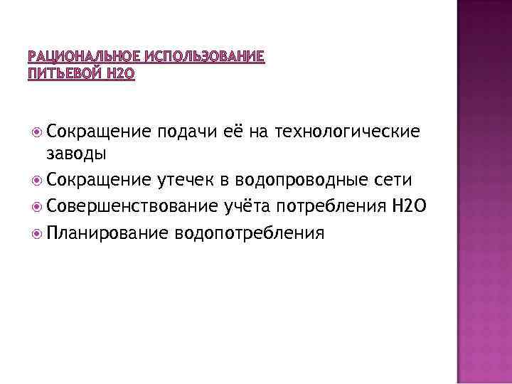 РАЦИОНАЛЬНОЕ ИСПОЛЬЗОВАНИЕ ПИТЬЕВОЙ H 2 O Сокращение подачи её на технологические заводы Сокращение утечек