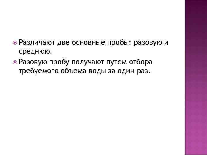  Различают две основные пробы: разовую и среднюю. Разовую пробу получают путем отбора требуемого