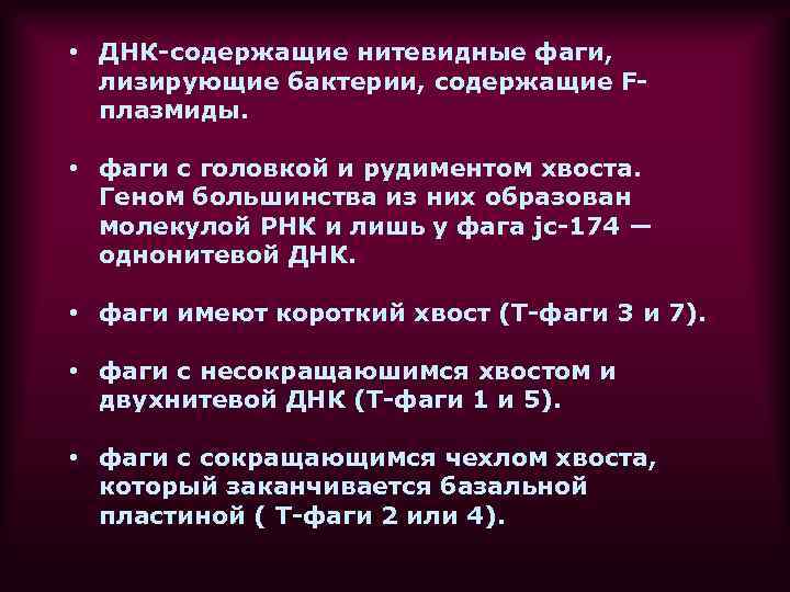  • ДНК-содержащие нитевидные фаги, лизирующие бактерии, содержащие Fплазмиды. • фаги с головкой и