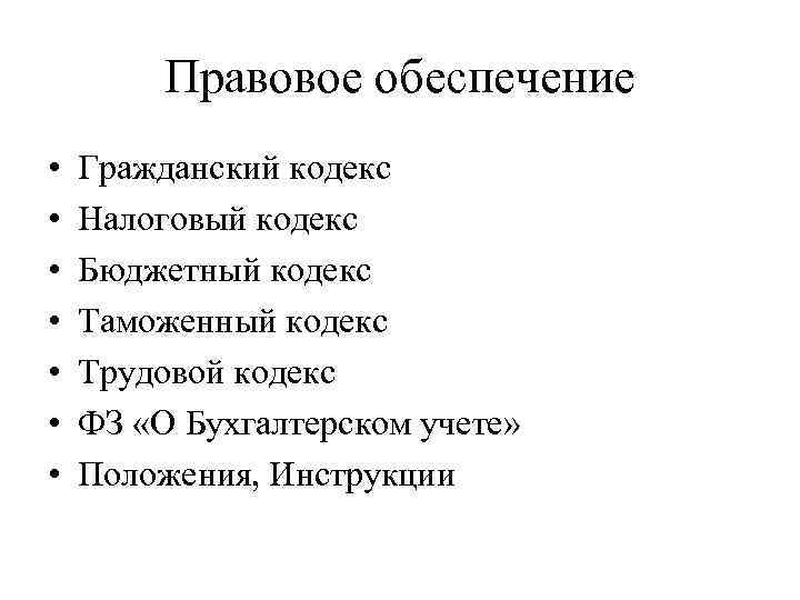 Правовое обеспечение • • Гражданский кодекс Налоговый кодекс Бюджетный кодекс Таможенный кодекс Трудовой кодекс