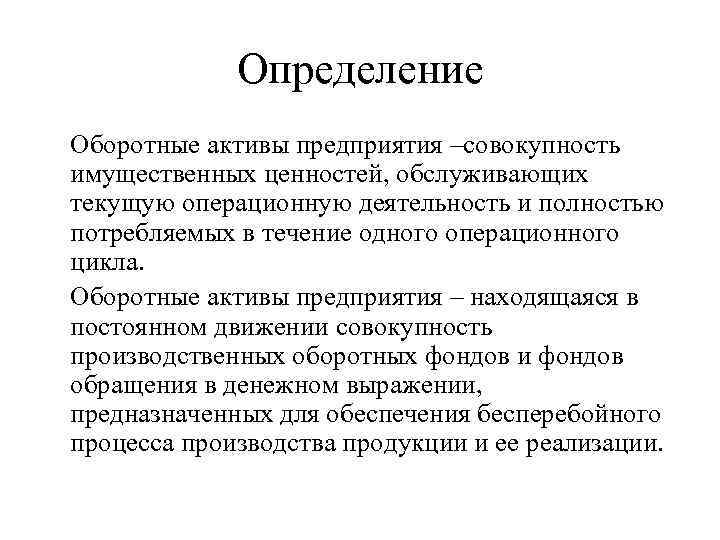 Определение Оборотные активы предприятия –совокупность имущественных ценностей, обслуживающих текущую операционную деятельность и полностью потребляемых