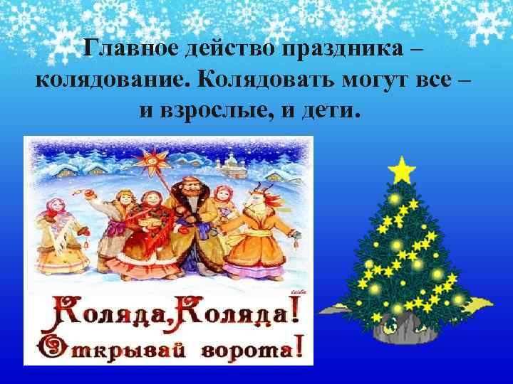 Главное действо праздника – колядование. Колядовать могут все – и взрослые, и дети. 