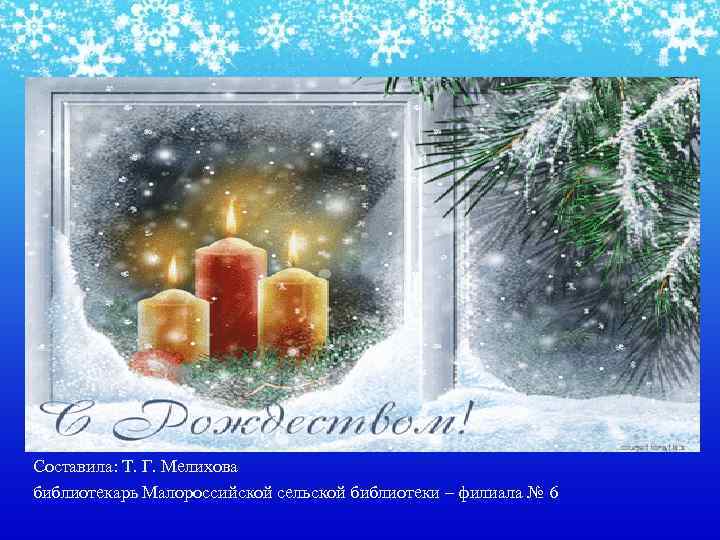 Составила: Т. Г. Мелихова библиотекарь Малороссийской сельской библиотеки – филиала № 6 