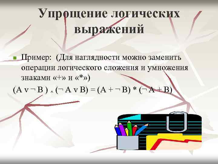 Упрощение логических выражений Пример: (Для наглядности можно заменить операции логического сложения и умножения знаками