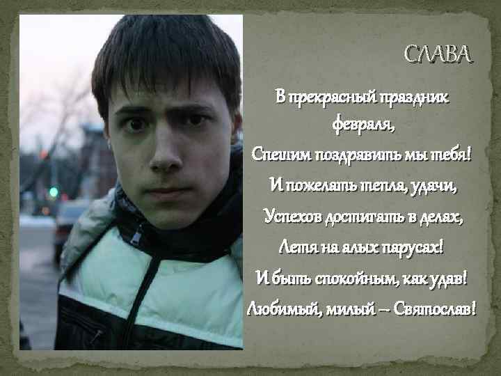 СЛАВА В прекрасный праздник февраля, Спешим поздравить мы тебя! И пожелать тепла, удачи, Успехов