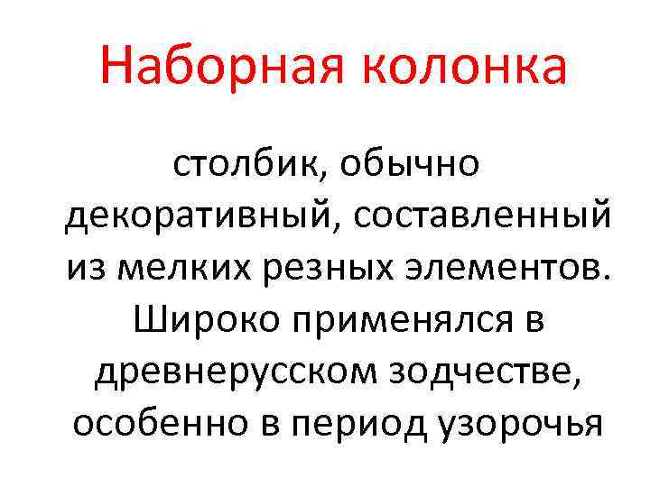 Наборная колонка столбик, обычно декоративный, составленный из мелких резных элементов. Широко применялся в древнерусском