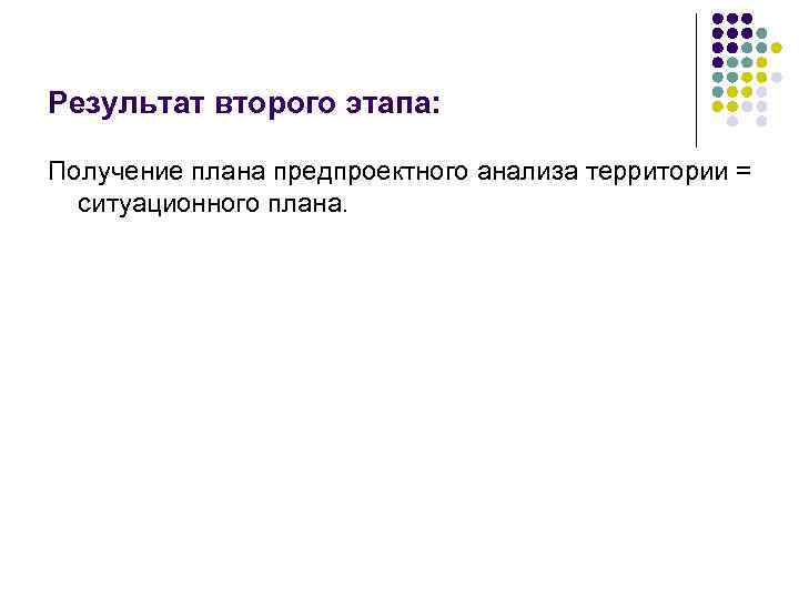 Результат второго этапа: Получение плана предпроектного анализа территории = ситуационного плана. 