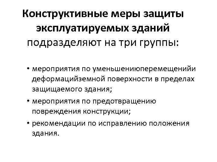 Конструктивные меры защиты эксплуатируемых зданий подразделяют на три группы: • мероприятия по уменьшениюперемещенийи деформацийземной