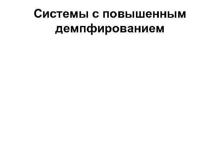 Системы с повышенным демпфированием 