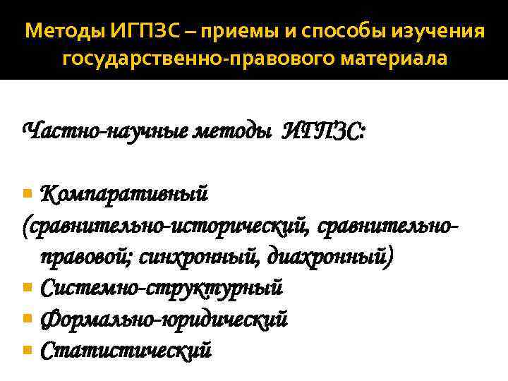 Методы ИГПЗС – приемы и способы изучения государственно-правового материала Частно-научные методы ИГПЗС: Компаративный (сравнительно-исторический,