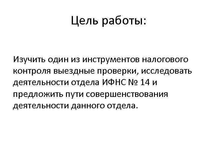 Цель работы: Изучить один из инструментов налогового контроля выездные проверки, исследовать деятельности отдела ИФНС