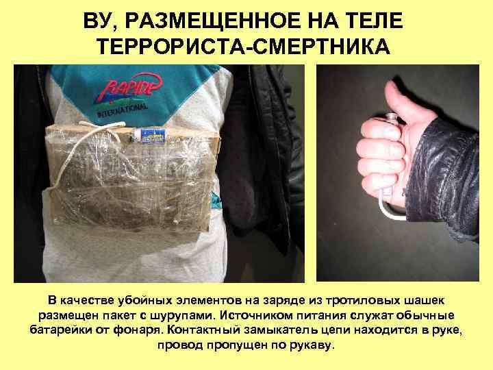 ВУ, РАЗМЕЩЕННОЕ НА ТЕЛЕ ТЕРРОРИСТА-СМЕРТНИКА В качестве убойных элементов на заряде из тротиловых шашек