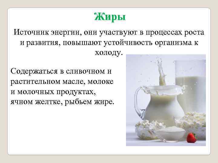 Жиры Источник энергии, они участвуют в процессах роста и развития, повышают устойчивость организма к