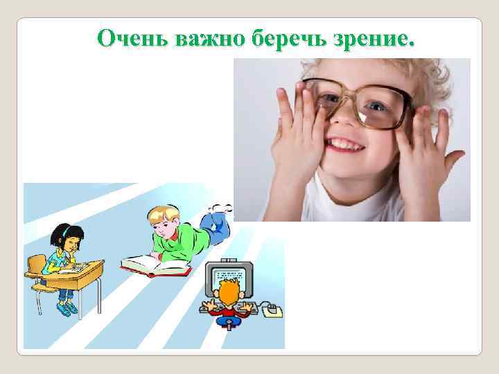 Очень важно беречь зрение. 