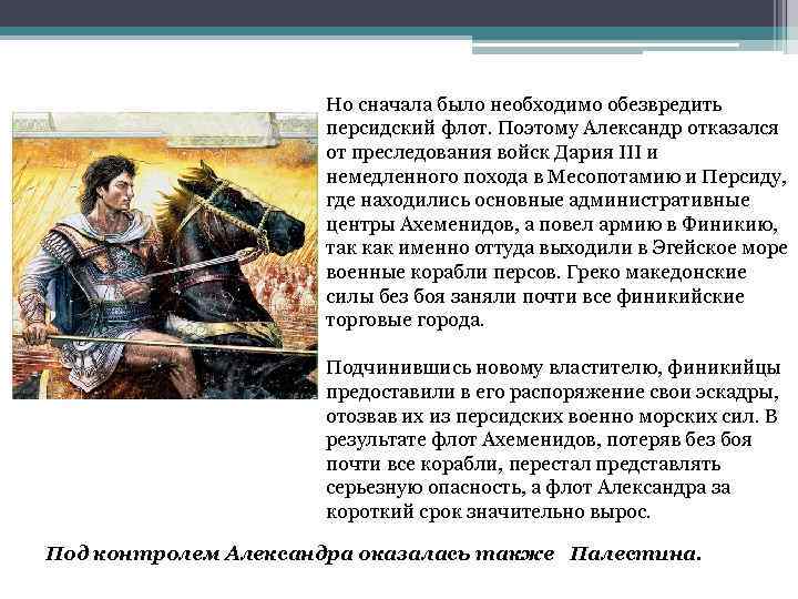 Но сначала было необходимо обезвредить персидский флот. Поэтому Александр отказался от преследования войск Дария