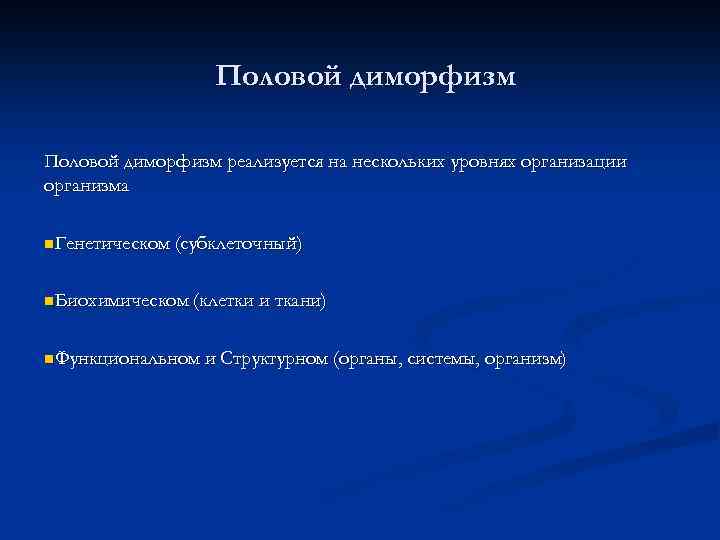 Половой диморфизм реализуется на нескольких уровнях организации организма n. Генетическом (субклеточный) n. Биохимическом (клетки