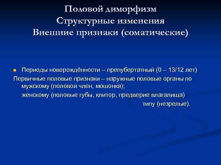 Половой диморфизм Структурные изменения Внешние признаки (соматические) Периоды новорождённости – препубертатный (0 – 13/12