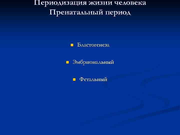 Периодизация жизни человека Пренатальный период n n Бластогенеза Эмбриональный n Фетальный 