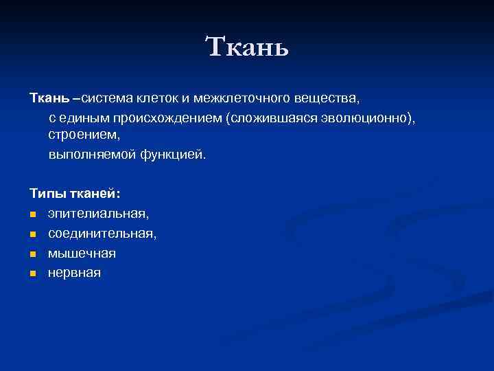 Ткань –система клеток и межклеточного вещества, с единым происхождением (сложившаяся эволюционно), строением, выполняемой функцией.