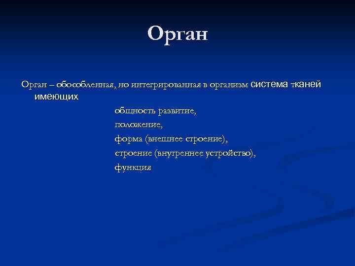 Орган – обособленная, но интегрированная в организм система тканей имеющих общность развитие, положение, форма