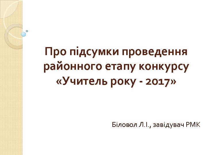 Про підсумки проведення районного етапу конкурсу «Учитель року - 2017» Біловол Л. І. ,