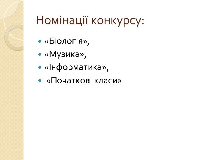 Номінації конкурсу: «Біологія» , «Музика» , «Інформатика» , «Початкові класи» 