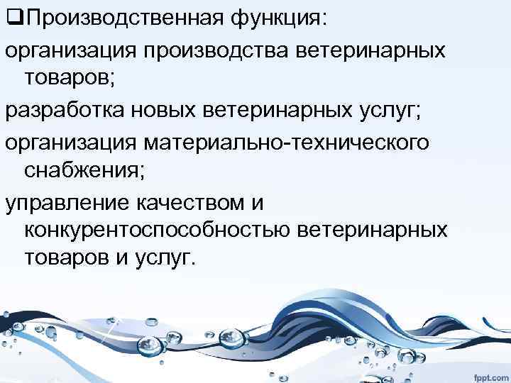 q. Производственная функция: организация производства ветеринарных товаров; разработка новых ветеринарных услуг; организация материально-технического снабжения;