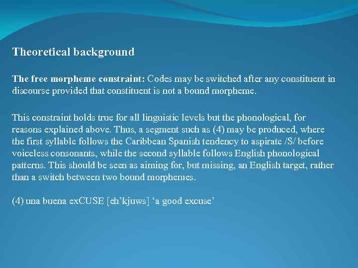 Theoretical background The free morpheme constraint: Codes may be switched after any constituent in